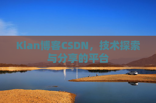 Kian博客CSDN，技术探索与分享的平台